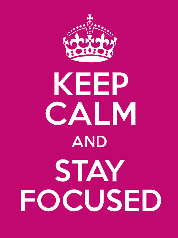 Keep calm and stay focused